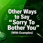 Other Ways to Say “Sorry To Bother You” (With Examples)