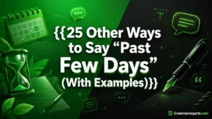 Other Ways to Say “Past Few Days” (With Examples)