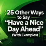 Other Ways to Say “Have a Nice Day Ahead” (With Examples)