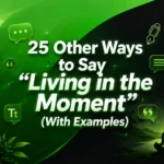 25 Other Ways to Say “Living in the Moment” (With Examples)