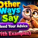 25 Other Ways to Say “I Need Your Advice” (With Examples)