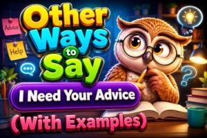 25 Other Ways to Say “I Need Your Advice” (With Examples)