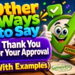 Other Ways to Say “Thank You For Your Approval” (With Examples)