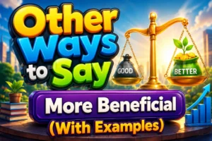 Other Ways to Say “More Beneficial” (With Examples)