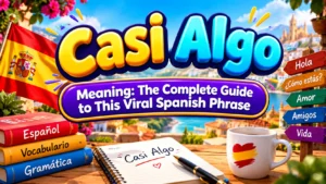 Casi Algo Meaning: The Complete Guide to This Viral Spanish Phrase