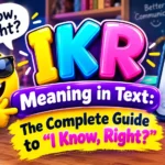 IKR Meaning in Text: The Complete Guide to “I Know, Right?”